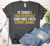 Funny Mens Shirt - of Course I Talk To Myself Sarcastic Tee