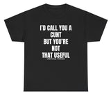 *NEW* I'd Call You A C But You're Not That Useful Tee