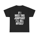 If I Miss This Jumpshot Ill Kill Myself Funny Shirt