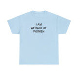 I AM AFRAID OF WOMEN T-SHIRT