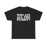 Who Ate All The Pussy Funny Shirt