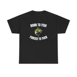 Born To Fish Forced To FUCK Funny Shirt
