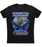 Gun Control Means Never Having To Say I Missed T-shirt (O)