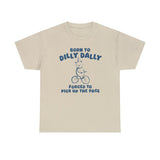 Born To Dilly Dally - Unisex T Shirt