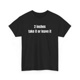 2 Inches Take It Or Leave It Funny Shirt