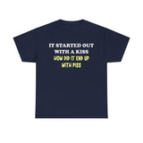 It started out with a kiss how did it end up with p**s Funny T-shirt