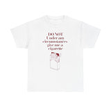 DO NOT UNDER ANY CIRCUMSTANCES GIVE ME A CIGARETTE Shirt