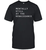 Byemicks Mentally Still At The Renaissance Shirt