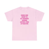 SINGLE AND READY TO GET NERVOUS AROUND ANYONE I FIND ATTRACTIVE T-SHIRT