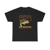 The Worst Day of Fishing Beats the Best Day of Withdrawing Form Heroin Funny Shirt