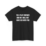 Yes I Play For*nite And No I Will Not Have Sex With You Funny Shirt