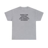 SORRY FOR HAVING GREAT TITS AND CORRECT OPINIONS T-SHIRT