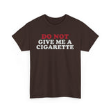 DO NOT Give me A Cigarette Funny Shirt