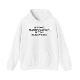 IT'S NOT MANIPULATION IF YOU BELIEVE ME HOODIE Style001