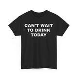 Cant Wait To Drink Today Funny Shirt