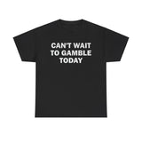 Can't Wait To Gamble Today - Funny Shirt