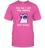 Cat One Day I Will Stop Yapping Not Today Shirt