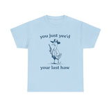 You Just Yeed Your Last Haw Shirt