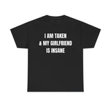 I Am Taken & My Girlfriend Is Insane Funny Shirt