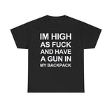 Im high as fuck and have a gun in my backpack funny shirt