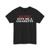DO NOT Give me A Cigarette Funny Shirt