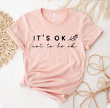 It's Ok To Not Be Ok T-Shirt