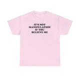 IT'S NOT MANIPULATION IF YOU BELIEVE ME T-SHIRT Style001