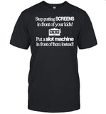 Classy Shirts 4 U Stop Putting Screens In Front Of Your Kids Put A Slot Machine In Front Of Them Instead Shirt