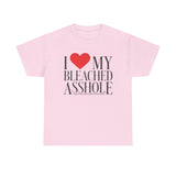 I Love my bleached a**hole Funny Shirt