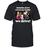 Classy Shirts Alcholics Don't Run In My Family We Drive Shirt