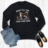 Pray Till the Cows Come Home Sweatshirt