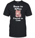 Born To Kpiss Forced To Cum Shirt