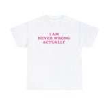 I AM NEVER WRONG ACTUALLY SHIRT