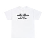 IT'S NOT MANIPULATION IF YOU BELIEVE ME T-SHIRT Style001