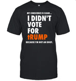 Damaan4u33 My Conscience Is Clear I Didn't Vote For Trump Because I'm Not An Idiot Shirt