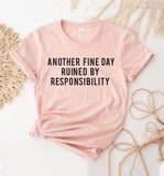 Another Fine Day Ruined By Responsibility T-Shirt