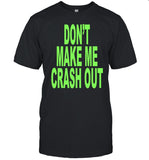 Don't Make Me Crash Out T Shirt
