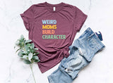 Weird Moms Build Character T-Shirt