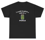 *NEW* I Would Dropkick A Child For A Pickle Tee