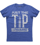 Just The Tip I Promise T-Shirt (O)