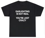 Gaslighting Isn't Real You're Just Crazy Tee