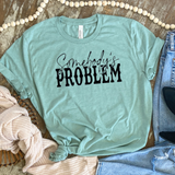 Somebody's Problem Funny T-Shirt Funny Graphic Tee