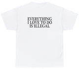 Everything I Love To Do Is Illegal Tee