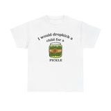 I would dropkick a child for a pickle Shirt