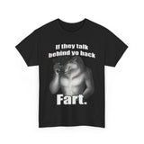 If they talk behind yo back fart Funny Shirt