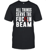 All Things Serve The Fuckin Beam Shirt