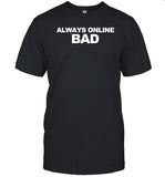 Always Online Bad Shirt