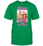 Billionaires Are Not Your Friends Tee Shirt