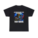 alcoholics dont run in my family they drive shirt