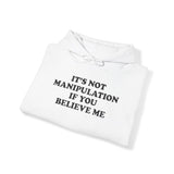 IT'S NOT MANIPULATION IF YOU BELIEVE ME HOODIE Style001